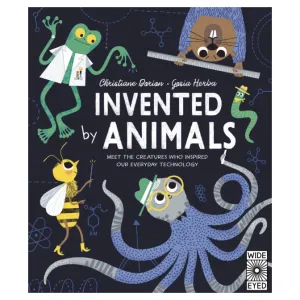 Invented by Animals : Meet the creatures who inspired our everyday technology